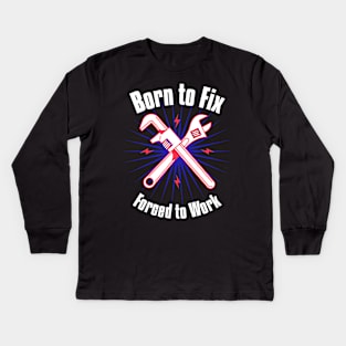 Born to Fix, Forced to Work Kids Long Sleeve T-Shirt